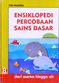 Ensiklopedi Percobaan Sains Dasar 8 : Dari Warna Hingga Air